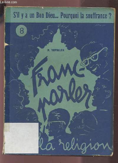 FRANC-PARLER SUR LA RELIGION - N8 : S'IL Y A UN BON DIEU... POURQUOI LA SOUFFRANCE ?.