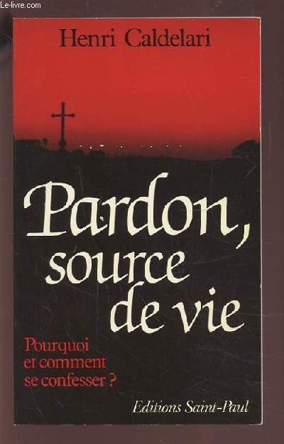 PARDON, SOURCE DE VIE - POURQUOI ET COMMENT SE CONFESSER ?.