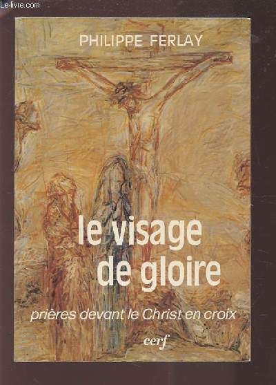 LE VISAGE DE GLOIRE - PRIERES DEVANT LE CHRIST EN CROIX.