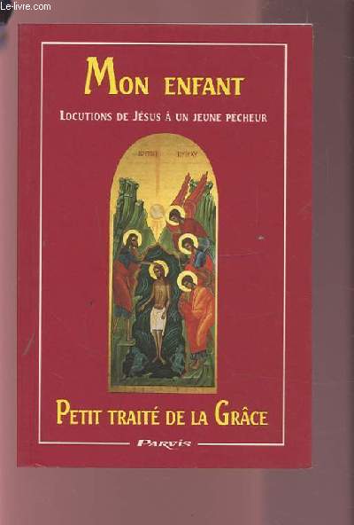 MON ENFANT PETIT TRAITE DE LA GRACE - LOCUTIONS DE JESUS A UN JEUNE PECHEUR.