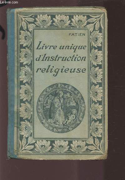 LIVRE UNIQUE D'INSTRUCTION RELIGIEUSE : PETITE HISTOIRE SAINTE VIE DE N.-S. JESUS-CHRIST PETITE HISTOIRE DE L'EGLISE.
