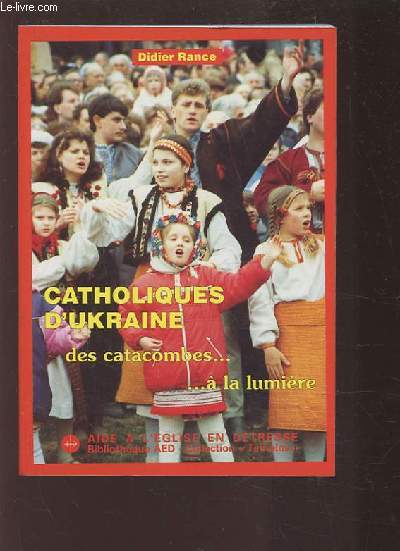 CATHOLIQUES D'UKRAINE - DES CATACOMBES... A LA LUMIERE.