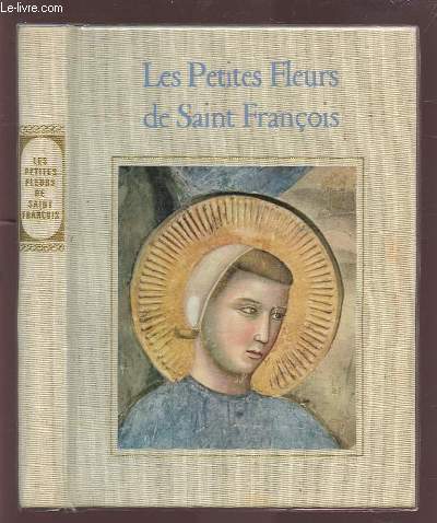 LES PETITES FLEURS DE SAINT FRANCOIS D'ASSISE - PRECEDEES DU CANTIQUE DE FRERE SOLEIL ET SUIVIES DES CONSIDERATIONS SUR LES STIGMATES.