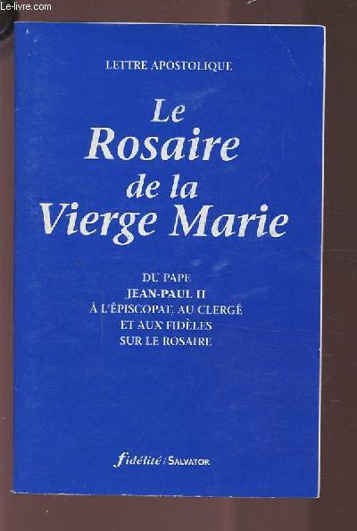 LE ROSAIRE DE LA VIERGE MARIE - DU PAPE JEAN PAUL II A L'EPISCOPAT, AU CLERGE ET AUX FIDELES SUR LE ROSAIRE.