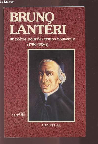 BRUNO LANTERI - UN PRETRE POUR DES TEMPS NOUVEAUX (1759-1830).