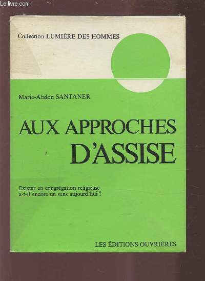 AUX APPROCHES D'ASSISE - EXISTER EN CONGREGATION RELIGIEUSE A T IL ENCORE UN SENS AUJOURD'HUI ?.