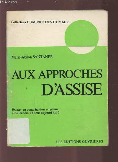 AUX APPROCHES D'ASSISE - EXISTER EN CONGREGATION RELIGIEUSE A T IL ENCORE UN SENS AUJOURD'HUI ?.