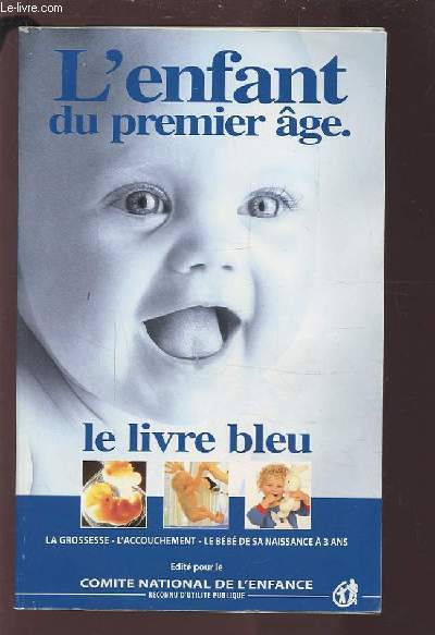 L'ENFANT DU PREMIER AGE - LE LIVRE BLEU : LA GROSSESSE / L'ACCOUCHEMENT / LE BEBE DE SA NAISSANCE A 3 ANS.