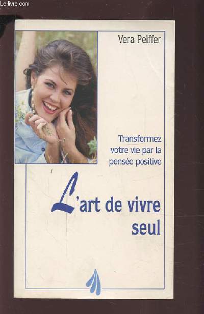 L'ART DE VIVRE SEUL - TRANSFORMEZ VOTRE VIE PAR LA PENSEE POSITIVE.