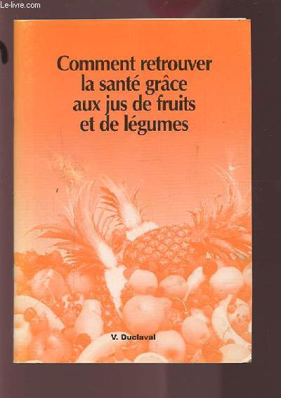 COMMENT RETROUVER LA SANTE GRACE AUX JUS DE FRUITS ET DE LEGUMES.
