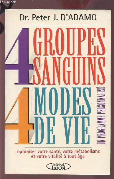 4 GROUPES SANGUINS - 4 MODES DE VIE - UN PROGRAMME PERSONNALIDE / OPTIMISER VOTRE SANTE, VOTRE METABOLISME ET VOTRE VITALITE A TOUT AGE.