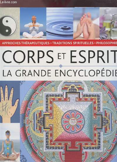 LA GRANDE ENCYCLOPEDIE CORPS ESPRITS - PHILOSOPHIES, APPROCHES THERAPEUTIQUES ET TRADITIONS SPIRITUELLES.