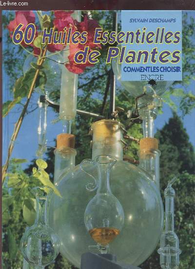 60 HUILES ESSENTIELLES DE PLANTES - COMMENT LES CHOISIR.