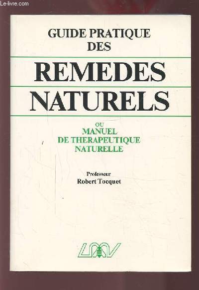 GUIDE PRATIQUE DES REMEDES NATURELS - OU MANUEL DE THERAPEUTIQUE NATURELLE - HOMEOPATHIE, PHYTOTHERAPIE, REGIMES ALIMENTAIRES, RYTHMES, CRENOTHERAPIE... ET LEXIQUE THERAPEUTIQUE DE 75 AFFECTIONS COURANTES.