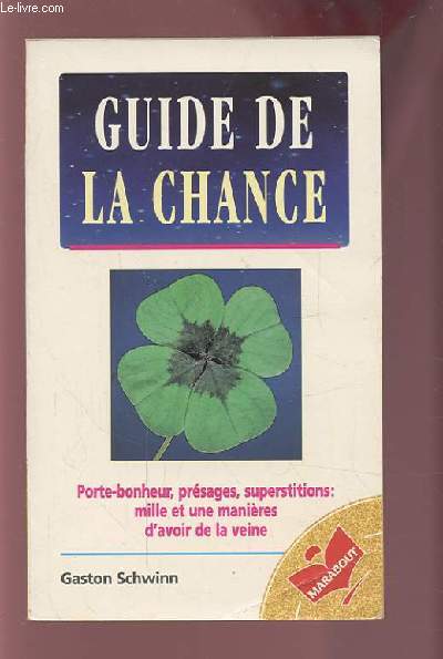 GUIDE DE LA CHANCE - PORTE BONHEUR, PRESAGES, SUPERSTITIONS : MILLE ET UNE MANIERES D'AVOIR DE LA VEINE.