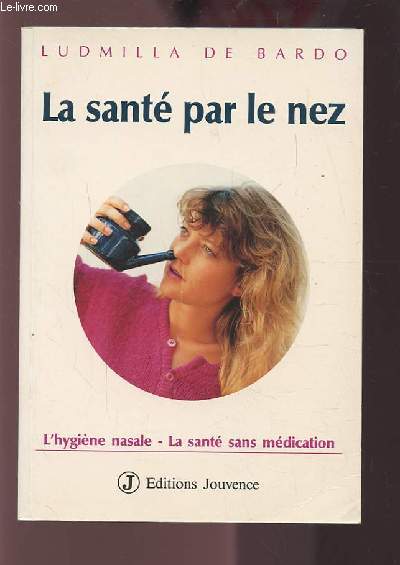 LA SANTE PAR LE NEZ - L'HYGIENE NASALE, LA SANTE SANS MEDICATION.