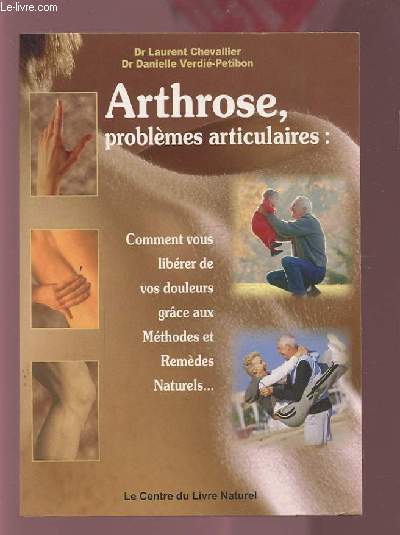 ARTHROSE, PROBLEMES ARTICULAIRES : COMMENT VOUS LIBERER DE VOS DOULEURS GRACE AUX METHODES ET REMEDES NATURELS...