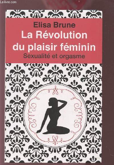LA REVOLUTION DU PLAISIR FEMININ - SEXUALITE ET ORGASME.
