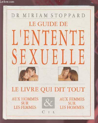 LE GUIDE DE L'ENTENTE SEXUELLE - LE LIVRE QUI DIT TOUT AUX HOMMES SUR LES FEMMES - AUX FEMMES SUR LES HOMMES.