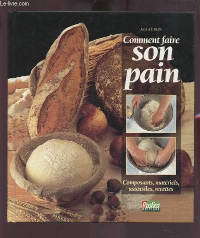 COMMENT FAIRE SON PAIN - COMPOSANTS, MATERIELS, USTENSILES, RECETTES.