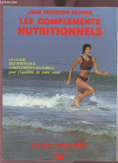 LES COMPLEMENTS NUTRITIONNELS - LE GUIDE DES NOUVEAUX COMPLEMENTS NATURELS POUR L'EQUILIBRE DE VOTRE SANTE.