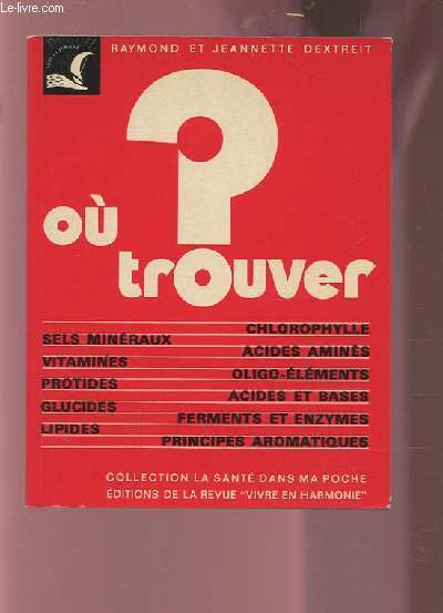 OU TROUVER ? - LIPIDES / GLUCIDES / PROTIDES / VITAMINES / CHLOROPHYLLE / DELS MINERAUX / ACIDES AMINES / OLIGO ELEMENTS / ACIDES ET BASES / FERMENTS ET ENZYMES...