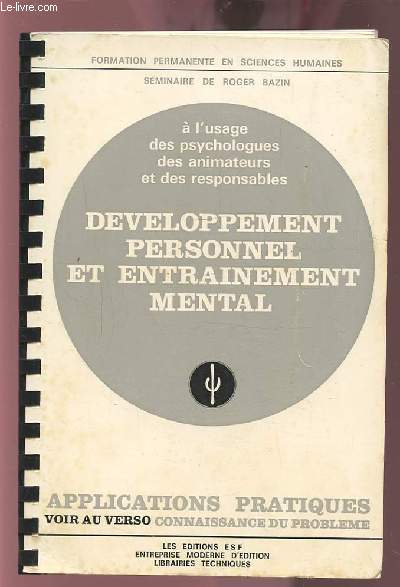 DEVELOPPEMENT PERSONNEL ET ENTRAINEMENT MENTAL - APPLICATIONS PRATIQUES + CONNAISSANCE DU PROBLEME - SEMINAIRES A L'USAGE DES PSYCHOLOGUES, DES AMATEURS ET DES RESPONSABLES.