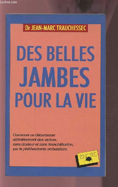 DES BELLES JAMBES POUR LA VIE - COMMENT SE DEBARRASSER DEFINITIVEMENT DES VARICES, SANS DOULEUR ET SANS IMMOBILISATION, PAR LA PHLEBECTOMIE AMBULATOIRE.