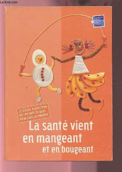 LA SANTE VIENT EN MANGEANT ET EN BOUGEANT - LE GUIDE NUTRITION DES ENFANTS ET ADOS POUR TOUS LES PARENTS / SEPTEMBRE 2004.