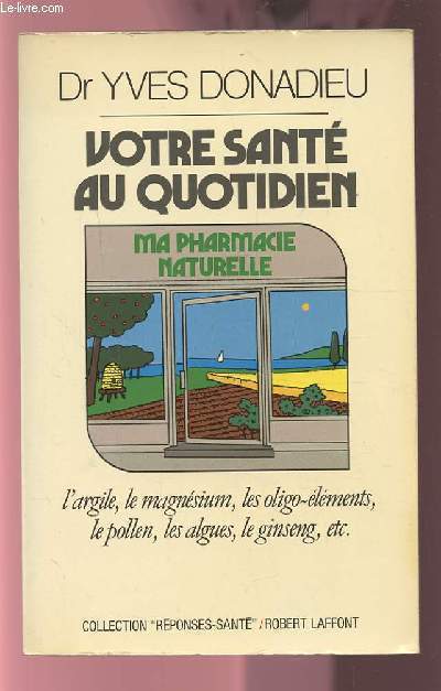 VOTRE SANTE AU QUOTIDIEN - MA PHARMACIE NATURELLE - L'ARGILE, LE MAGNESIUM, LES OLIBO-ELEMENTS, LE POLLEN, LES ALGUES, LE GINSENG, ETC.