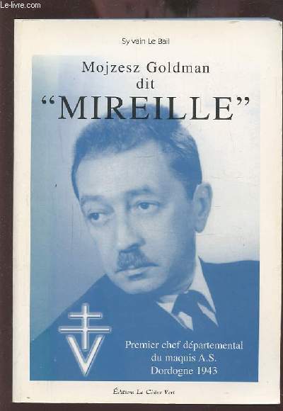 MOJZESZ GOLDMAN DIT MIREILLE - PREMIER CHEF DEPARTEMENTAL DU MAQUIS A.S. DORDOGNE 1943.