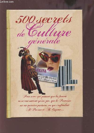 500 SECRETS DE CULTURE GENERALE - POUR CEUX QUI PENSENT QUE LES FAUVES NE SE RENCONTRENT QU'AU ZOO, QUE LE PARNASSE EST UN QUARTIER PARISIEN, OU QUI CONFONDENT AL PACINO ET AL CAPONE.