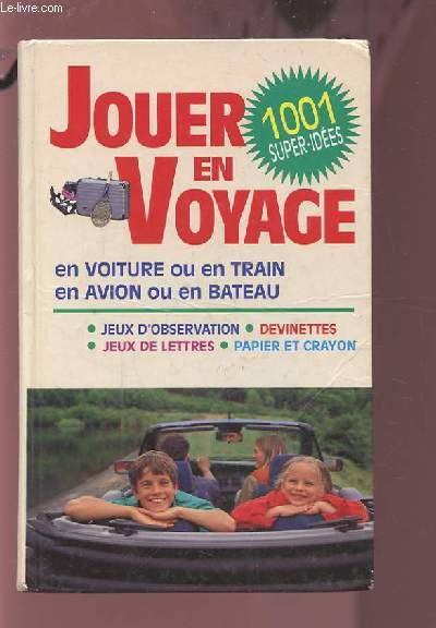 JOUER EN VOYAGE - EN VOITURE OU EN TRAIN / EN AVION OU EN BATEAU - 1001 SUPER IDEES - JEUX D'OBSERVATION / DEVINETTES / JEUX DE LETTRES / PAPIER ET CRAYON.