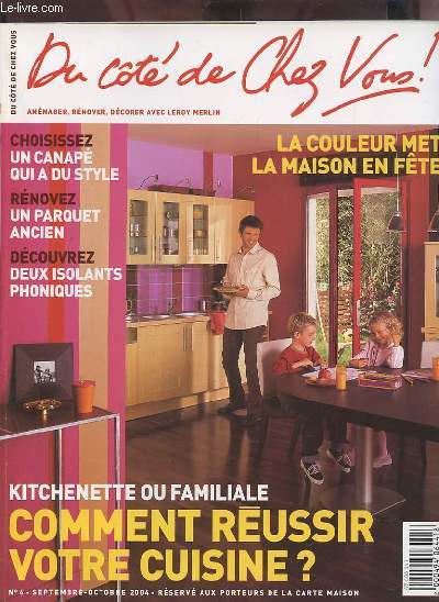 DU COTE DE CHEZ VOUS N 4 SEPTEMBRE-OCTOBRE 2004 - AMENAGER, RENOVER, DECORER AVEC LEROY MERLIN : LA COULEUR MET LA MAISON EN FET / KITCHENETTE OU FAMILIALE COMMENT REUSSIR VOTRE CUISINE ? / CHOISISSEZ UN CANAPE QUI A DU STYLE / RENOVEZ UN PARQUET ANCIEN.