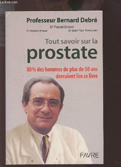 TOUT SAVOIR SUR LA PROSTATE - 80 % DES HOMMES DE PLUS DE 50 ANS DEVRAIENT LIRE CE LIVRE.