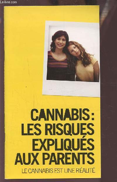 CANNABIS : LES RISQUES EXPLIQUES AUX PARENTS - LE CANNABIS EST UNE REALITE.