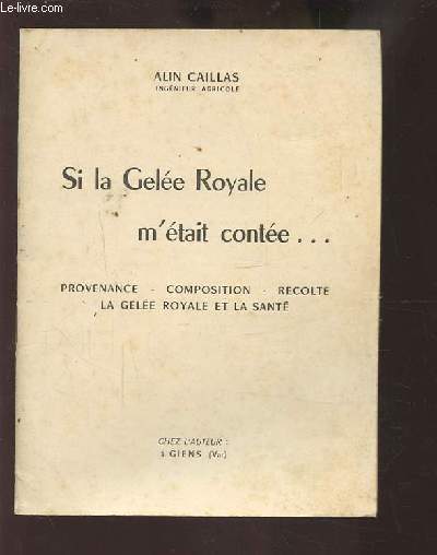 SI LA GELEE ROYALE M'ETAIT CONTEE... - PROVENANCE / COMPOSITION / RECOLTE / LA GELEE ROYALE ET LA SANTE.