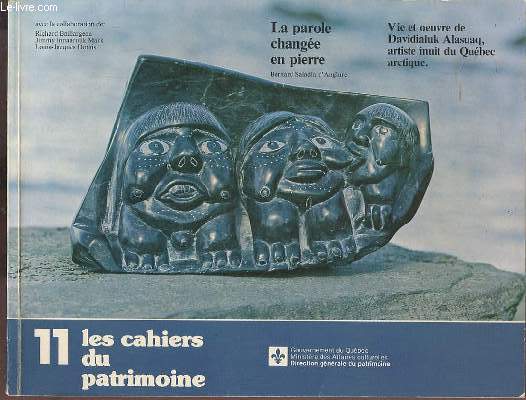 LA PAROLE CHANGEE EN PIERRE - VIE ET OEUVRE DE DAVIDIALUK ALASUAQ, ARTISTE INUIT DU QUEBEC ARCTIQUE - 11 LES CAHIERS DU PATRIMOINE.