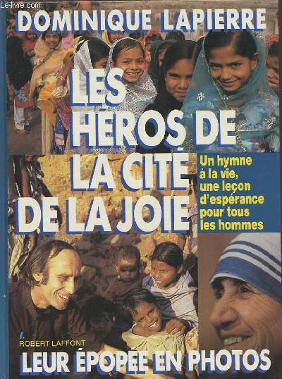 LES HEROS DE LA CITE DE LA JOIE - UN HYMNE A LA VIE, UNE LECON D'ESPERANCE POUR TOUS LES HOMMES - LEUR EPOPEE EN PHOTOS.