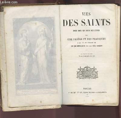 VIES DES SAINTS POUR TOUS LES JOURS DE L'ANNEE AVEC UNE PRIERE ET DES PRATIQUES A LA FIN DE CHAQUE VIE ET DES INSTRUCTIONS SUR LES FETES MPOBILES.