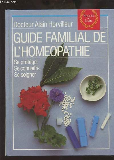 GUIDE FAMILIAL DE L'HOMEOPATHIE - SE PROTEGER / SE CONNAITRE / SE SOIGNER.