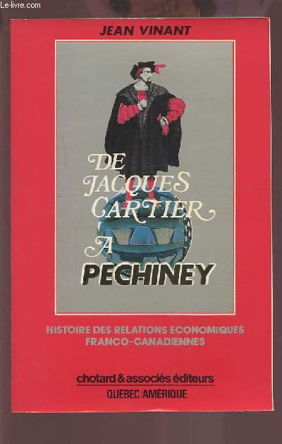 DE JACQUES CARTIER A PECHINEY - HISTOIRE DE LA COOPERATION ECONOMIQUE FRANCO CANADIENNE.