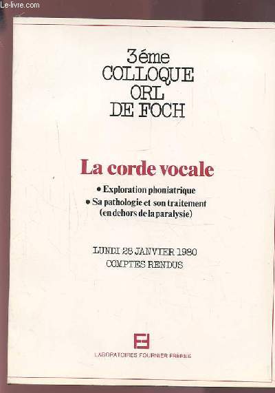3EME COLLOQUE ORL DE FOCH - LA CORDE VOCALE - EXPLORATION PHONIATRIQUE / SA PATHOLOGIE ET SON TRAITEMENT (EN DEHORS DE LA PARALYSIE) - COMPTE RENDU LUNDI 28 JANVIER 1980.