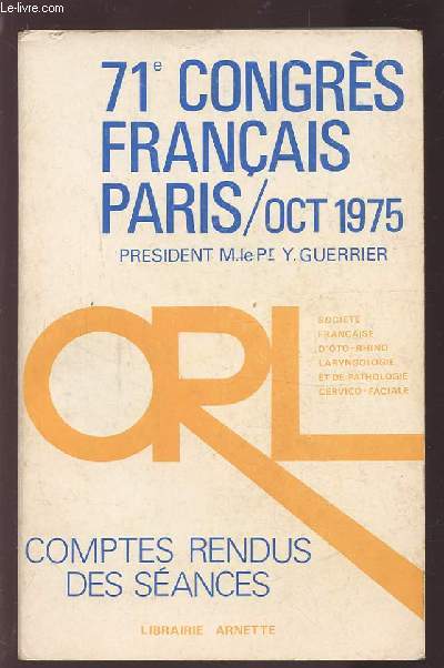 COMPTES RENDUS DES SEANCES - 71 CONGRES FRANCAIS - OCTOBRE 1975 - SOCIETE FRANCAISE D'OTO-RHINO-LARYNGOLOGIE ET DE PATHOLOGIE CERVICO-FACIALE.