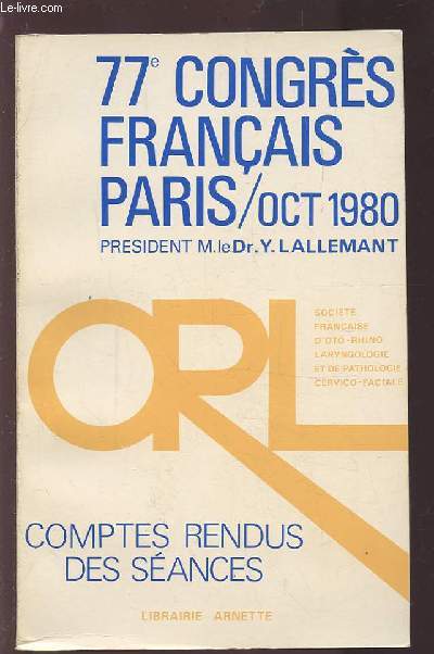 COMPTES RENDUS DES SEANCES - 77 CONGRES FRANCAIS - OCTOBRE 1980 - SOCIETE FRANCAISE D'OTO-RHINO-LARYNGOLOGIE ET DE PATHOLOGIE CERVICO-FACIALE.