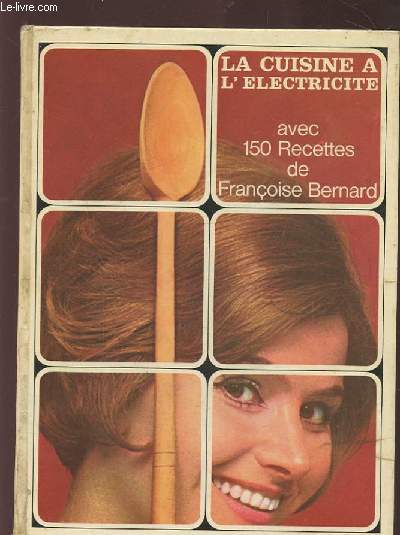 LA CUISINE A L'ELECTRICITE - AVEC 150 RECETTES DE FRANCOISE BERNARD.
