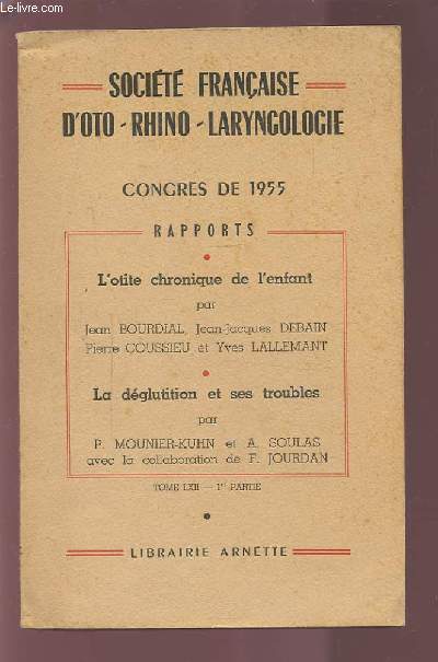 SOCIETE FRANCAISE D'OTO-RHINO-LARYNGOLOGIE - CONGRES DE 1955 : L'OTITE CHRONIQUE DE L'ENFANT - LA DEGLUTITION ET SES TROUBLES.