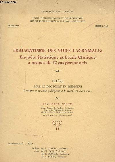 TRAUMATISME DES VOIES LACRYMALES - ENQUETE STATISTIQUE ET ETUDE CLINIQUE A PROPOS DE 72 CAS PERSONNELS - THESE N14 1975 POUR LE DOCTORAT EN MEDECINE - ENVOI DE L'AUTEUR.