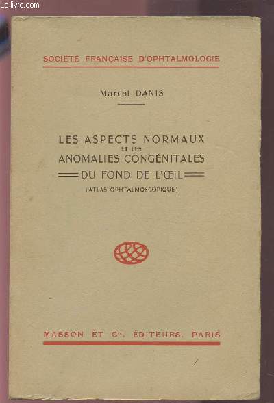 LES ASPECTS NORMAUX ET LES ANOMALIES CONGENITALES DU FOND DE L'OEIL - ATLAS OPHTALMOSCOPIQUE.