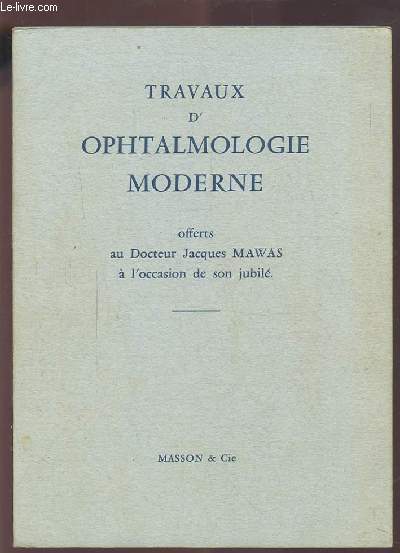 TRAVAUX D'OPHTALMOLOGIE MODERNE - OFFERTS AU DOCTEUR JACQUES MAWAS A L'OCCASION DFE SON JUBILE.